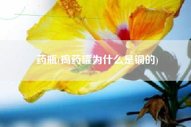 药瓶，捣药罐为什么是铜的？