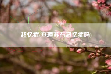 超忆症，查理苏有超忆症吗？