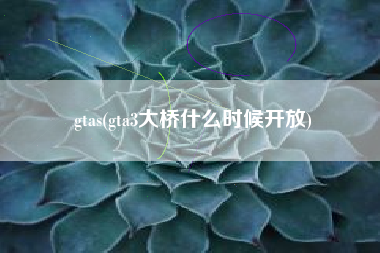 gtas，gta3大桥什么时候开放？